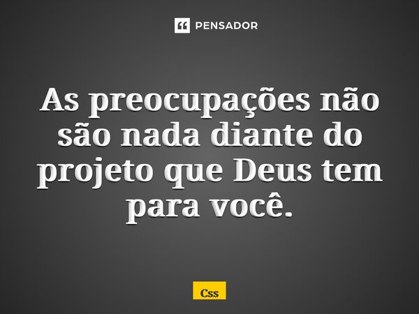 ⁠As preocupações não são nada diante do projeto que Deus tem para você.... Frase de CSS.