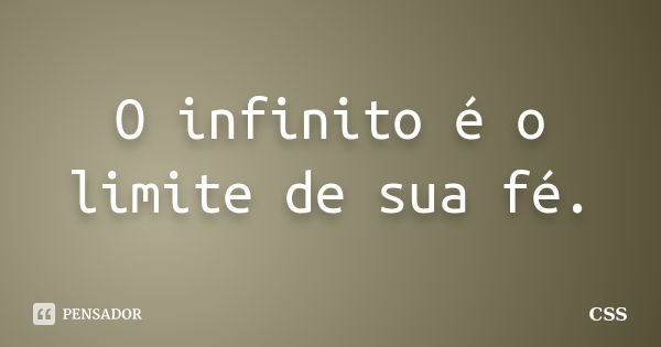 O infinito é o limite de sua fé.... Frase de Css.