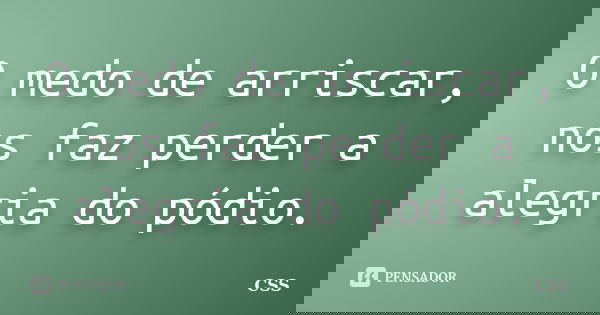 O medo de arriscar, nos faz perder a alegria do pódio.... Frase de Css.