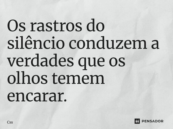 ⁠Os rastros do silêncio conduzem a verdades que os olhos temem encarar.... Frase de CSS.