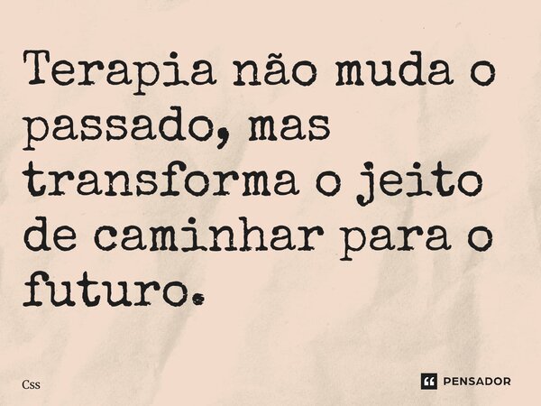 ⁠Terapia não muda o passado, mas transforma o jeito de caminhar para o futuro.... Frase de CSS.