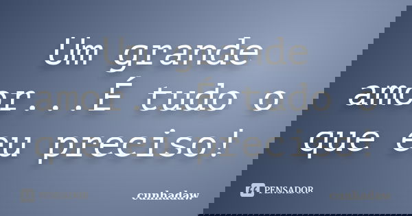 Um grande amor...É tudo o que eu preciso!... Frase de cunhadaw.