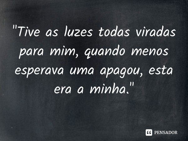 ⁠"Tive as luzes todas viradas para mim, quando menos esperava uma apagou, esta era a minha."... Frase de Curly_Brunette0.