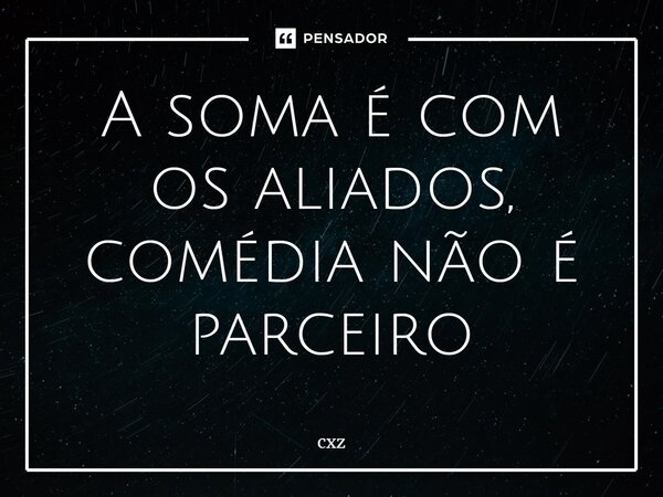 ⁠A soma é com os aliados, comédia não é parceiro ✌️... Frase de cxz.