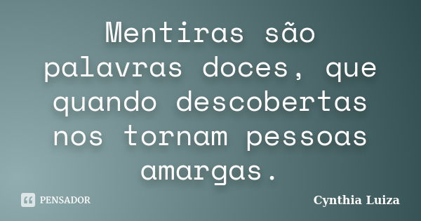 Mentiras são palavras doces, que quando descobertas nos tornam pessoas amargas.... Frase de Cynthia Luiza.