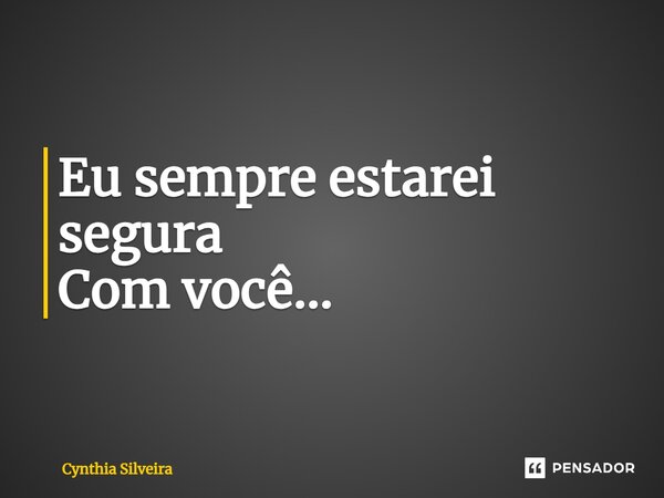 ⁠Eu sempre estarei segura Com você...... Frase de Cynthia Silveira.