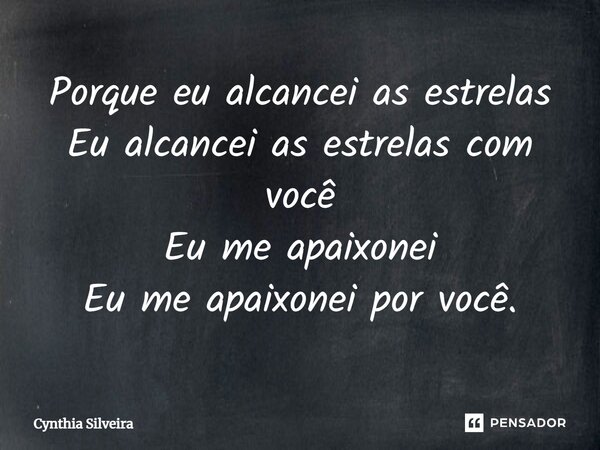 ⁠Porque eu alcancei as estrelas Eu alcancei as estrelas com você Eu me apaixonei Eu me apaixonei por você.... Frase de Cynthia Silveira.