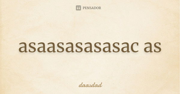 asaasasasasac as... Frase de daasdad.