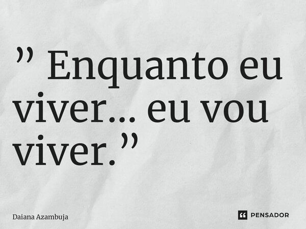 ⁠” Enquanto eu viver… eu vou viver.”... Frase de Daiana Azambuja.