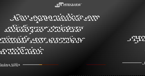 Sou especialista em disfarçar tristeza reprimida em sorrisos artificiais.... Frase de Daiana Silva.