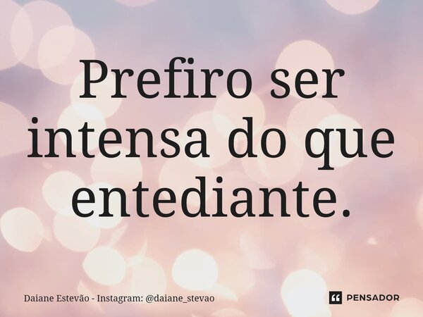 ⁠Prefiro ser intensa do que entediante.... Frase de Daiane Estevão - Instagram: daiane_stevao.