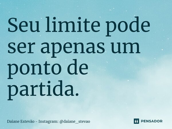 ⁠Seu limite pode ser apenas um ponto de partida.... Frase de Daiane Estevão - Instagram: daiane_stevao.