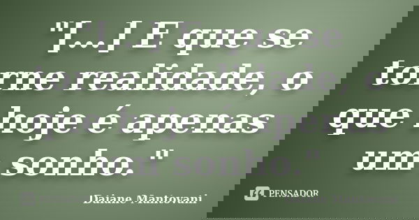 "[…] E que se torne realidade, o que hoje é apenas um sonho."... Frase de Daiane Mantovani.