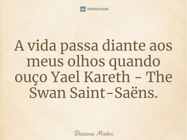 ⁠A vida passa diante aos meus olhos quando ouço Yael Kareth - The Swan Saint-Saëns.... Frase de Daiane Matos.