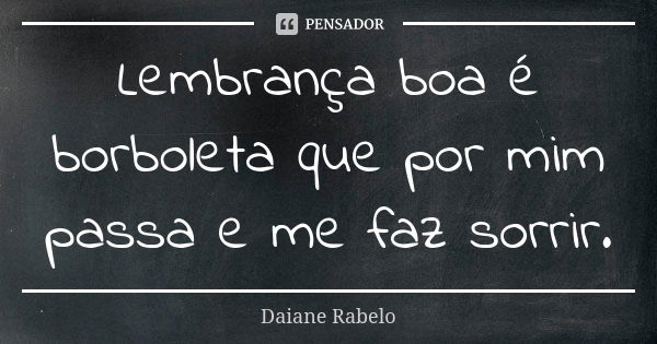 Lembrança boa é borboleta que por mim passa e me faz sorrir.... Frase de Daiane Rabelo.