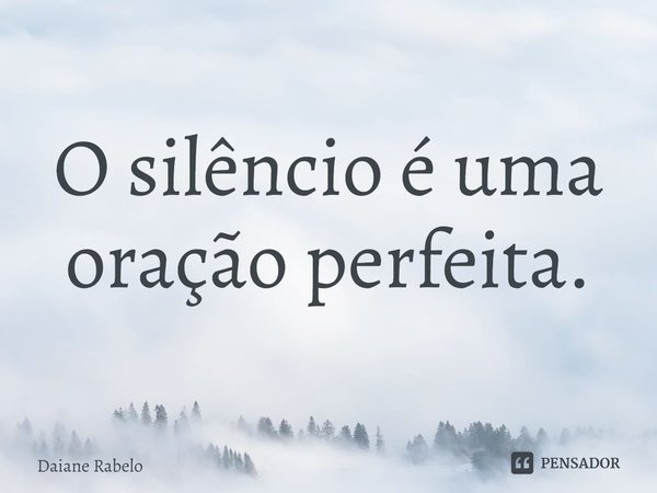 O silêncio é uma oração perfeita.⁠... Frase de Daiane Rabelo.