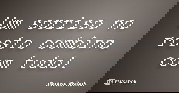 Um sorriso no rosto combina com tudo!... Frase de Daiane Rabelo.