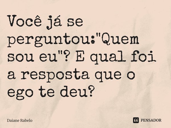 Você já se perguntou: "Quem sou eu"? E qual foi a resposta que o ego te deu?⁠... Frase de Daiane Rabelo.