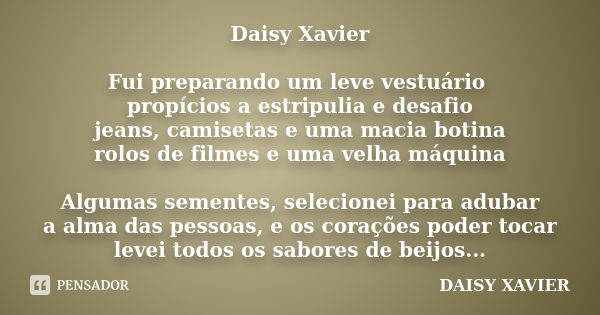 Daisy Xavier Fui preparando um leve vestuário propícios a estripulia e desafio jeans, camisetas e uma macia botina rolos de filmes e uma velha máquina Algumas s... Frase de Daisy Xavier.