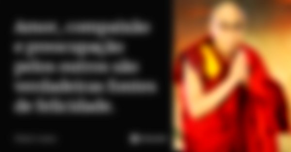 Amor, compaixão e preocupação pelos outros são verdadeiras fontes de felicidade.... Frase de Dalai Lama.