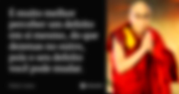 É muito melhor perceber um defeito em si mesmo, do que dezenas no outro, pois o seu defeito você pode mudar.... Frase de Dalai Lama.