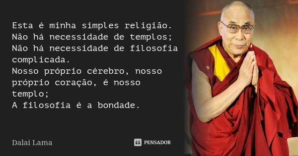 Esta é minha simples religião. Não há necessidade de templos; Não há necessidade de filosofia complicada. Nosso próprio cérebro, nosso próprio coração, é nosso ... Frase de Dalai Lama.