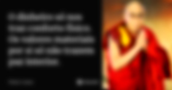 O dinheiro só nos traz conforto físico. Os valores materiais por si só não trazem paz interior.... Frase de Dalai Lama.