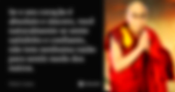 Se o seu coração é absoluto e sincero, você naturalmente se sente satisfeito e confiante, não tem nenhuma razão para sentir medo dos outros.... Frase de Dalai Lama.