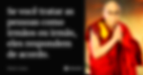 Se você tratar as pessoas como irmãos ou irmãs, eles respondem de acordo.... Frase de Dalai Lama.