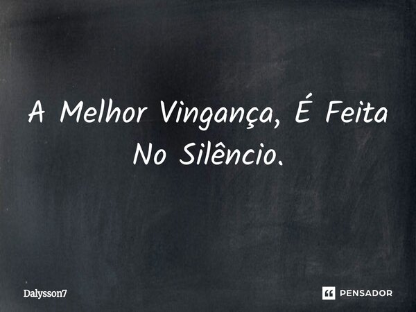 ⁠A Melhor Vingança, É Feita No Silêncio.... Frase de Dalysson7.