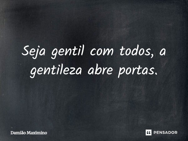 Seja gentil com todos, a gentileza abre portas.⁠... Frase de Damião Maximino.