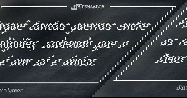Porquê tantas guerras entre as religiões, sabendo que o Deus é um só e único.... Frase de Damir Lopes.