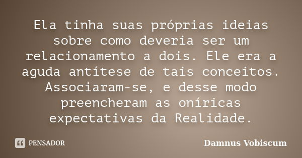 Ela tinha suas próprias ideias sobre como deveria ser um relacionamento a dois. Ele era a aguda antítese de tais conceitos. Associaram-se, e desse modo preenche... Frase de Damnus Vobiscum.