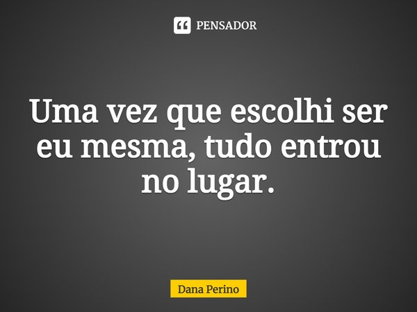 ⁠Uma vez que escolhi ser eu mesma, tudo entrou no lugar.... Frase de Dana Perino.