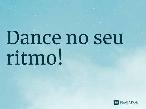 ⁠Dance no seu ritmo!