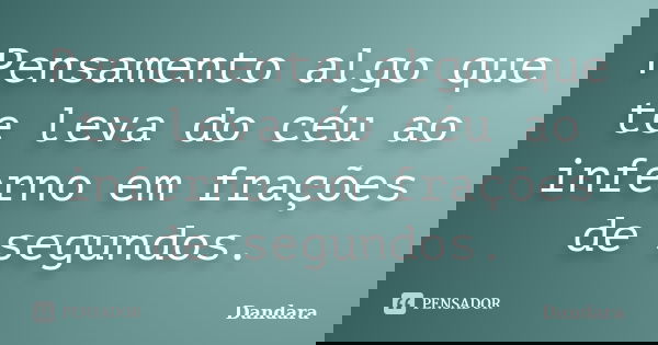 Pensamento algo que te leva do céu ao inferno em frações de segundos.... Frase de Dandara.