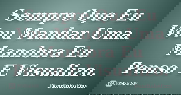 Sempre Que Eu Vou Mandar Uma Manobra Eu Penso E Visualizo.... Frase de DandinhoFmx.