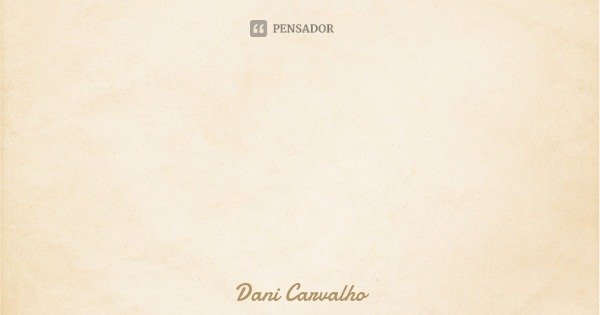 Paixão...paixão e mais paixão...
São tantas paixões e pouca coragem para o amor...... Frase de Dani Carvalho.