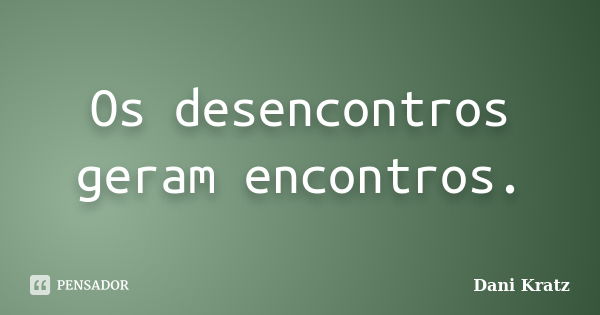 Os Desencontros Geram Encontros Dani Kratz Pensador 8781