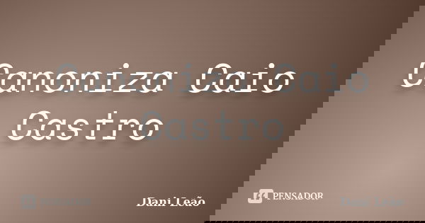 Canoniza Caio Castro... Frase de Dani Leão.
