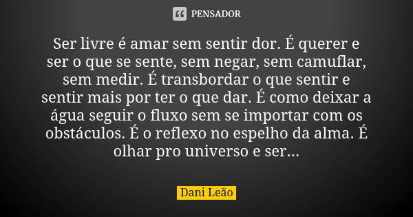 Ser Livre é Amar Sem Sentir Dor É Dani Leão Pensador 9226