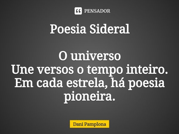 ⁠Poesia Sideral O universo
Une versos o tempo inteiro.
Em cada estrela, há poesia pioneira.... Frase de Dani Pamplona.