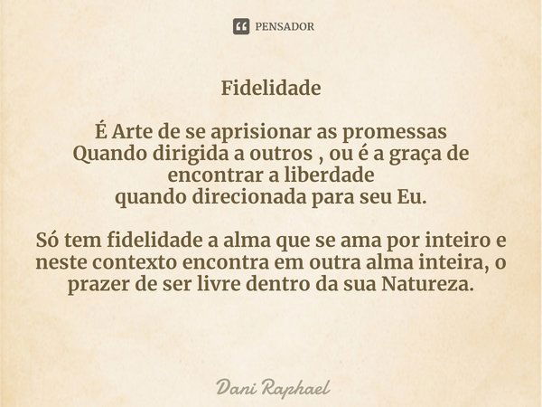 ⁠Fidelidade É Arte de se aprisionar as promessas
Quando dirigida a outros , oué a graça de encontrar a liberdade
quando direcionada para seu Eu. Só tem fidelida... Frase de Dani Raphael.