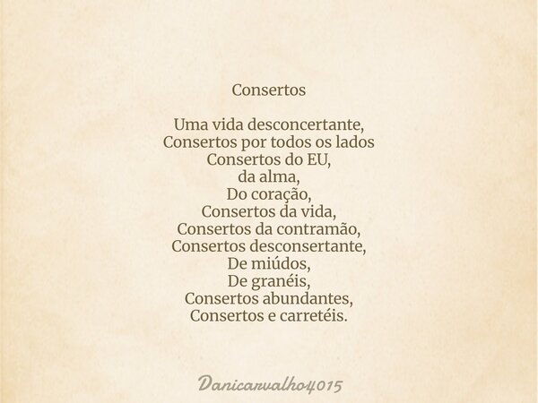 Consertos Uma vida desconcertante, Consertos por todos os lados Consertos do EU, da alma, Do coração, Consertos da vida, Consertos da contramão, Consertos desco... Frase de Danicarvalho4015.