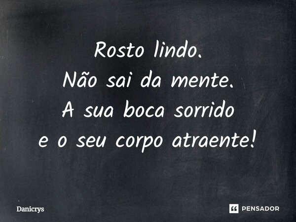 ⁠Rosto lindo. Não sai da mente. A sua boca sorrido e o seu corpo atraente!... Frase de Danicrys.