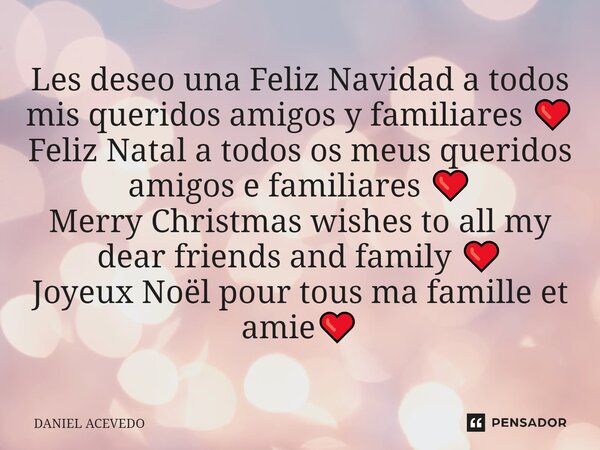 Les deseo una Feliz Navidad a todos mis queridos amigos y familiares ❤️ Feliz Natal a todos os meus queridos amigos e familiares ❤️ Merry Christmas wishes to al... Frase de Daniel Acevedo.