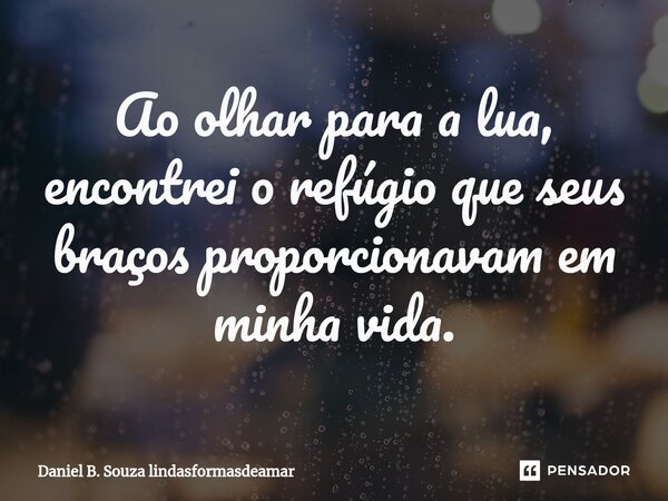 ⁠Ao olhar para a lua, encontrei o refúgio que seus braços proporcionavam em minha vida.... Frase de Daniel B. Souza lindasformasdeamar.