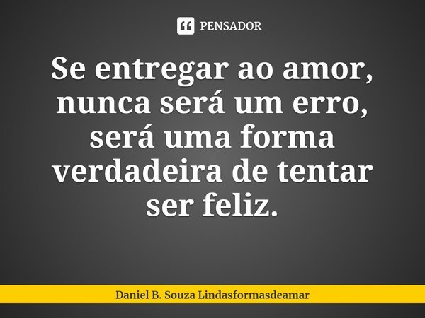 ⁠
Se entregar ao amor, nunca será um erro, será uma forma verdadeira de tentar ser feliz.... Frase de Daniel B. Souza Lindasformasdeamar.