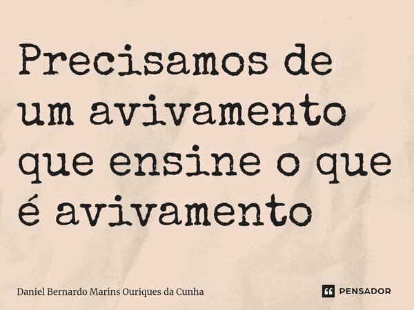 Precisamos de um avivamento que ensine o que é avivamento ⁠... Frase de Daniel Bernardo Marins Ouriques da Cunha.