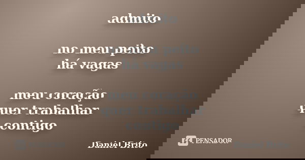 admito no meu peito há vagas meu coração quer trabalhar contigo... Frase de Daniel Brito.